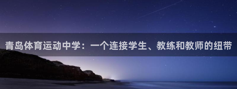 哈哈体育下载：青岛体育运动中学：一个连接学生、教练和教师的纽带