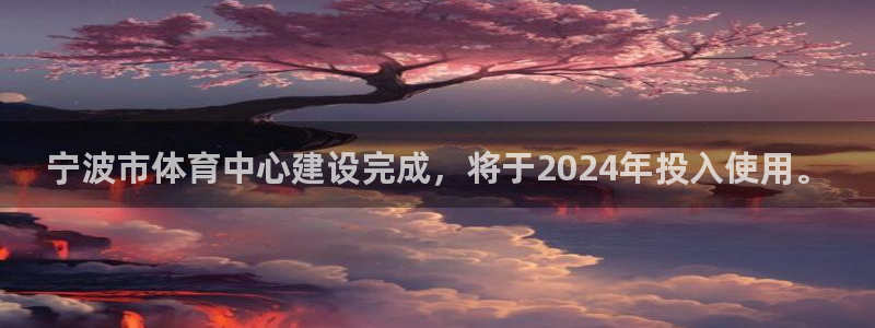 哈哈体育：宁波市体育中心建设完成，将于2024年投入使用。